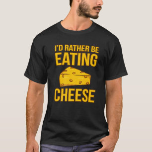 I'd Rather Be Eating Cheese Food  Eater Graphic T-Shirt