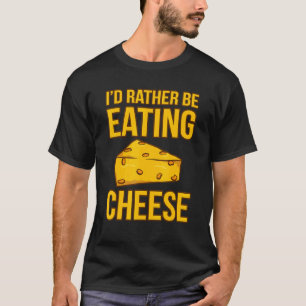 I'd Rather Be Eating Cheese Food  Eater Graphic T-Shirt