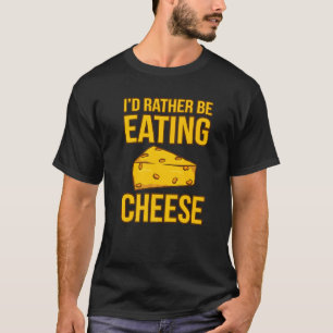 I'd Rather Be Eating Cheese Food  Eater Graphic T-Shirt