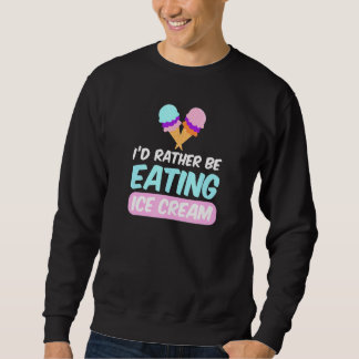 I'd Rather Be Eating Ice Cream Sweatshirt