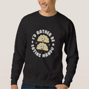 I'd Rather Be Eating Mandu - Korean Dumplings Mand Sweatshirt