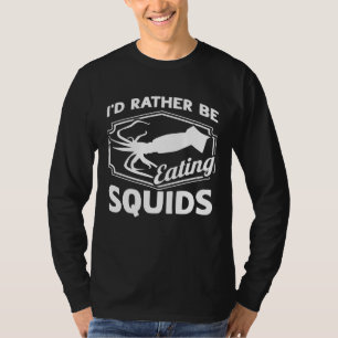 I'd Rather Be Eating Squids Seafood Sea Squids T-Shirt