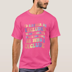 I'd Rather Be Excluded Cute Pro LGBT Gay Rights Ad T-Shirt