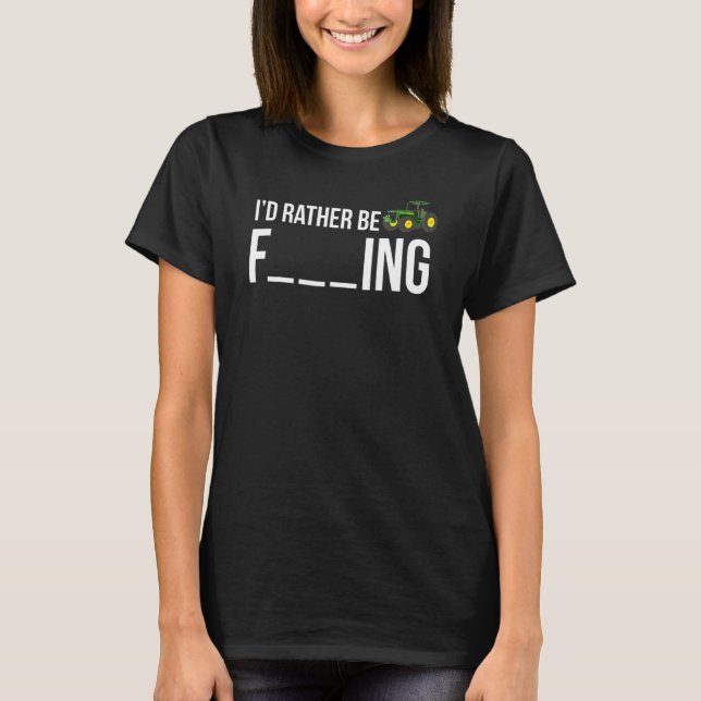 I'd Rather Be Farming  Funny Farmer T-Shirt (Front)