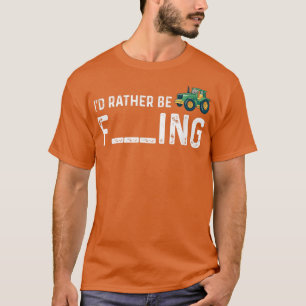 I'd Rather Be Farming Funny Farmer T-Shirt