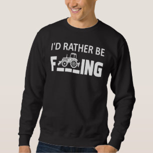 I'd.Rather Be Farming T-Shirt Funny Farmer_1 Sweatshirt