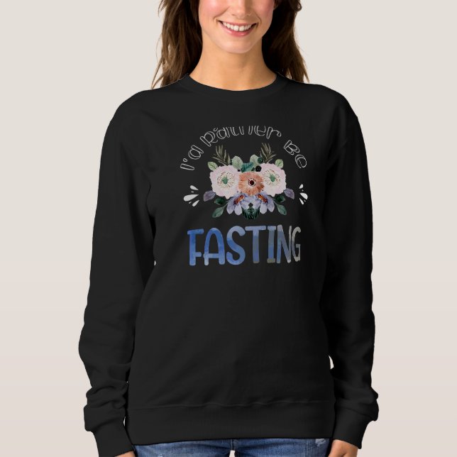 I'd Rather Be Fasting Sweatshirt (Front)