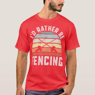 Id Rather Be Fencing Funny Fencer Fence  T-Shirt