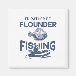 I'd Rather Be - Fisher Fisherman Flounder Fishing Magnet