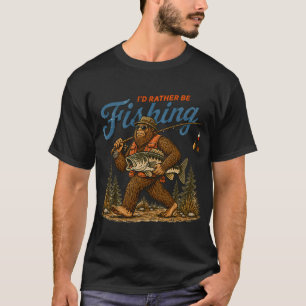 I'd Rather Be Fishing Bigfoot T-Shirt
