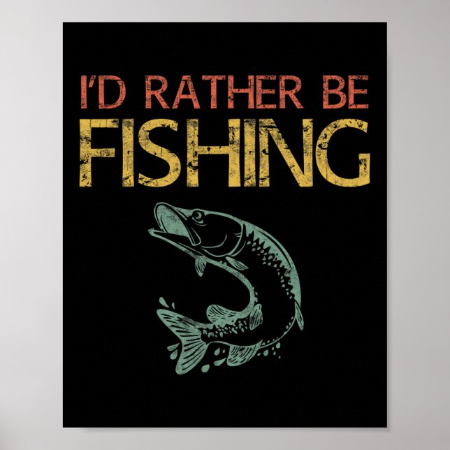 I'd Rather Be Fishing Fisherman Shirt 1  Poster (Front)