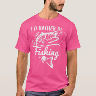 Id Rather Be Fishing Funny Fisherman Funny Fishing T-Shirt