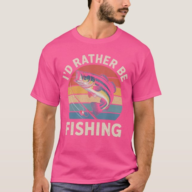 Id Rather Be Fishing Funny Fishing for Dad Fisherm T-Shirt (Front)
