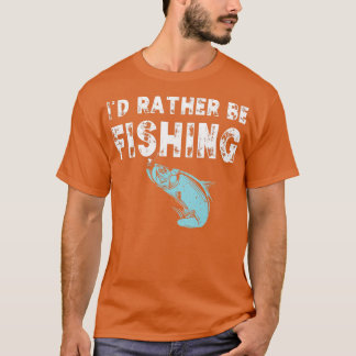 Id Rather Be Fishing Funny Gift Fisherman T-Shirt