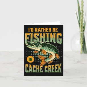 I'd Rather Be Fishing In Cache Creek Card