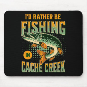 I'd Rather Be Fishing In Cache Creek Mouse Pad