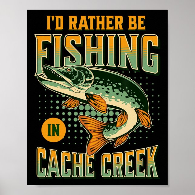 I'd Rather Be Fishing In Cache Creek  Poster (Front)