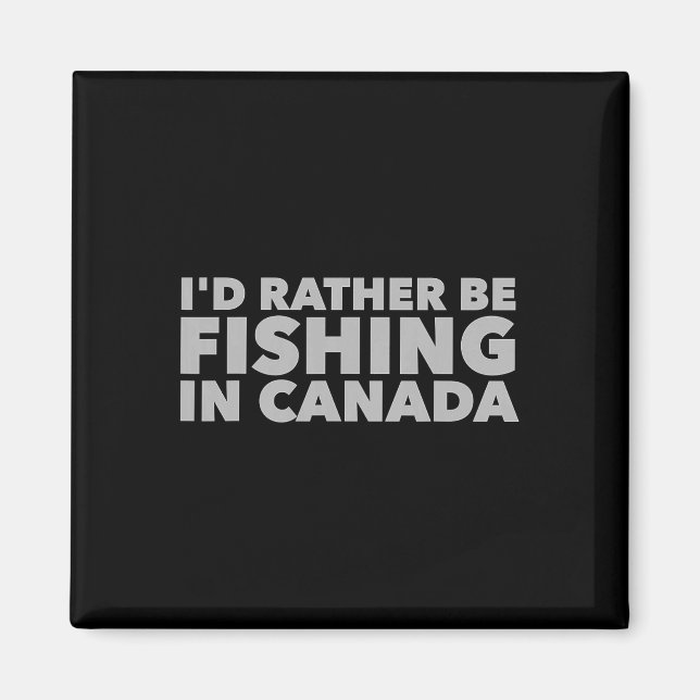 I'd Rather Be Fishing In Canada Funny Canadian Fis Magnet (Front)