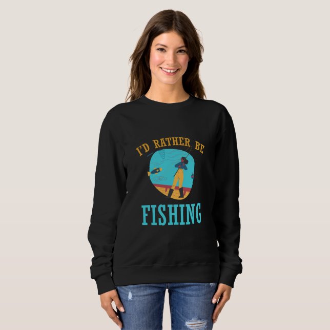 I'd rather be fishing sweatshirt (Front Full)