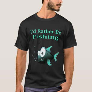 I'D Rather Be Fishing T-Shirt