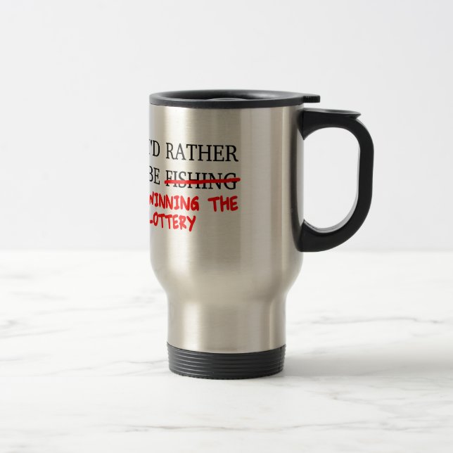I'd Rather Be Fishing... Winning The Lottery Travel Mug (Right)
