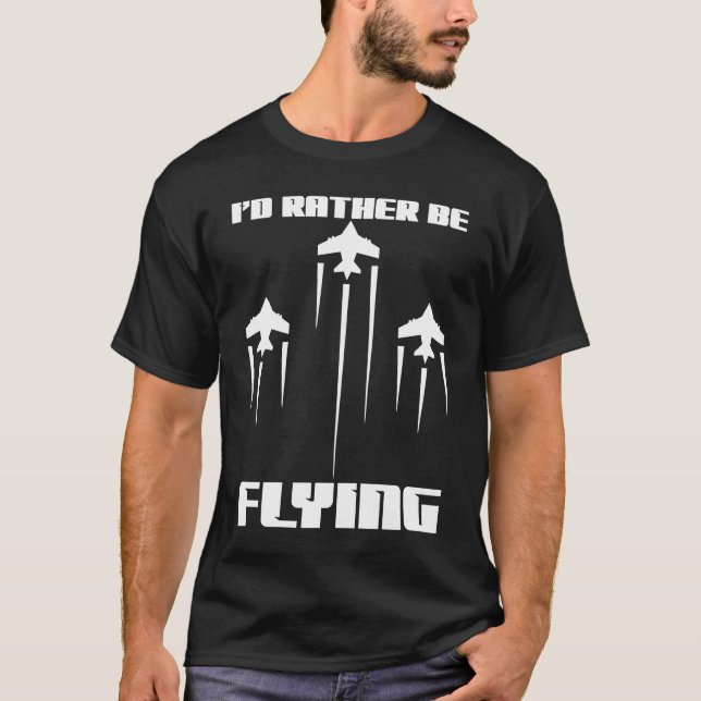 I'd Rather Be Flying Funny Airplane Aviation Pilot T-Shirt (Front)