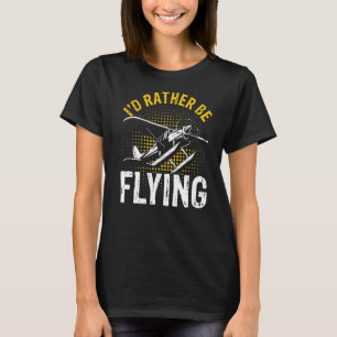 I'd Rather Be Flying Funny Cool Aeroplane Pilot Pr T-Shirt