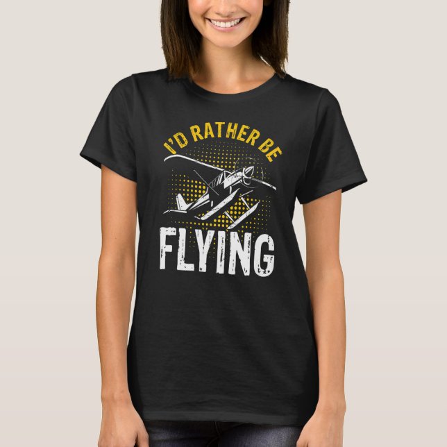 I'd Rather Be Flying Funny Cool Aeroplane Pilot Pr T-Shirt (Front)