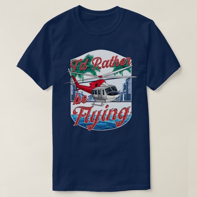 Id Rather Be Flying Helicopter Pilot Aviation T-Shirt (Design Front)