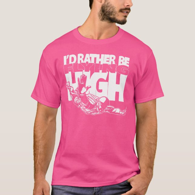 I'D Rather Be Flying High - Skydiving  Basejumping T-Shirt (Front)