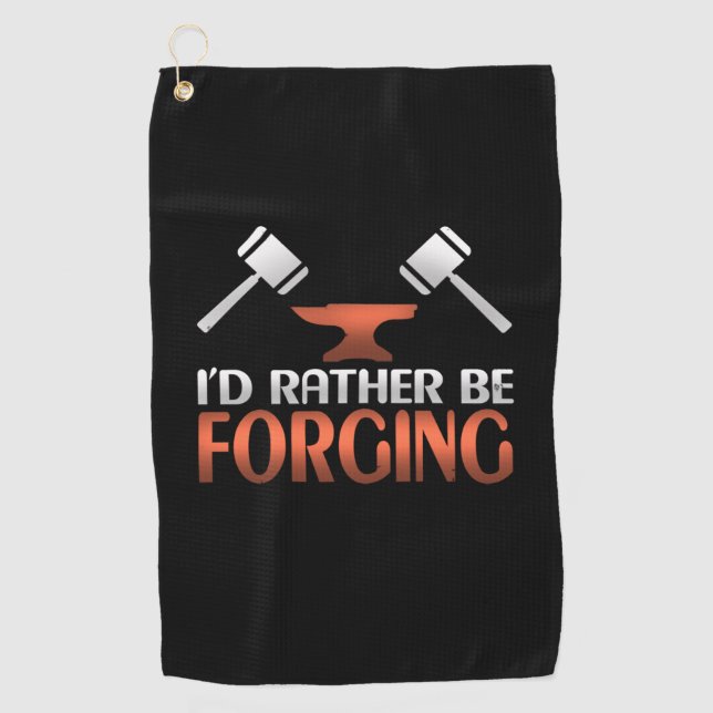 I'd Rather Be Forging Blacksmith Forge Hammer Gift Golf Towel (Front)
