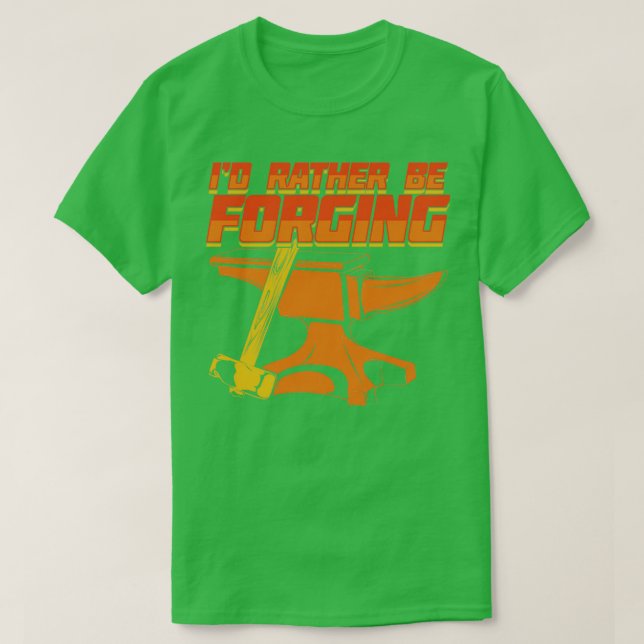 Id Rather Be Forging Blacksmith Gift  T-Shirt (Design Front)