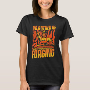 I'd Rather Be Forging Forging Anvil Hobby Legend B T-Shirt