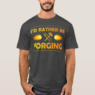 ID Rather Be Forging T Blacksmith Knifemaker Tee