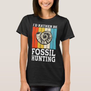 I'd Rather Be Fossil Hunting Fossils Rock Hunters T-Shirt