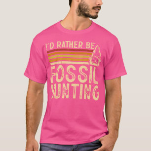 I'D Rather Be Fossil Hunting T-Shirt