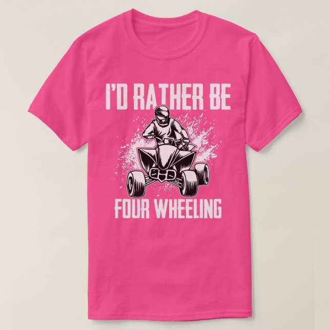 ID Rather Be Four Wheeling Funny Quad Bike ATV Lov T-Shirt (Design Front)