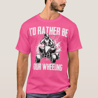 ID Rather Be Four Wheeling Funny Quad Bike ATV Lov T-Shirt