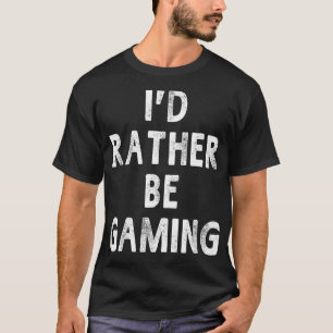 Id Rather Be Gaming Funny Sayings Women Men  T-Shirt
