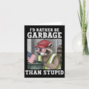 I'd Rather Be Garbage For Trump Than Stupid Trump  Card