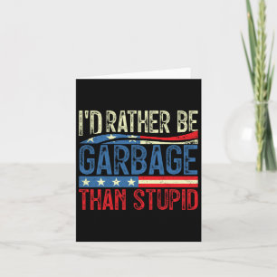 I'd Rather Be Garbage For Trump Than Stupid Trump Card
