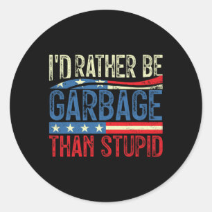 I'd Rather Be Garbage For Trump Than Stupid Trump Classic Round Sticker