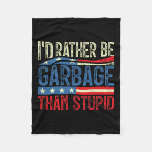 I'd Rather Be Garbage For Trump Than Stupid Trump Fleece Blanket
