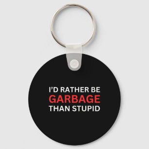 I'd Rather Be Garbage For Trump Than Stupid Trump Key Ring