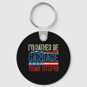 I'd Rather Be Garbage For Trump Than Stupid Trump  Key Ring