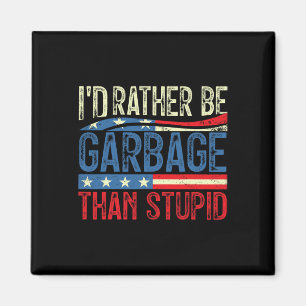 I'd Rather Be Garbage For Trump Than Stupid Trump Magnet