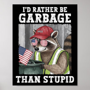 I'd Rather Be Garbage For Trump Than Stupid Trump Poster