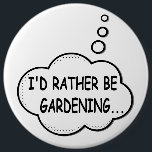 I'd Rather Be Gardening  6 Cm Round Badge<br><div class="desc">I'd rather be gardening. Cartoon speech bubble in black and white with funny quote.
A design for people that love gardening.</div>
