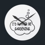 I'd Rather Be Gardening Round Clock<br><div class="desc">I'd rather be gardening. Cartoon speech bubble in black and white with funny quote.
A design for people that love gardening.</div>