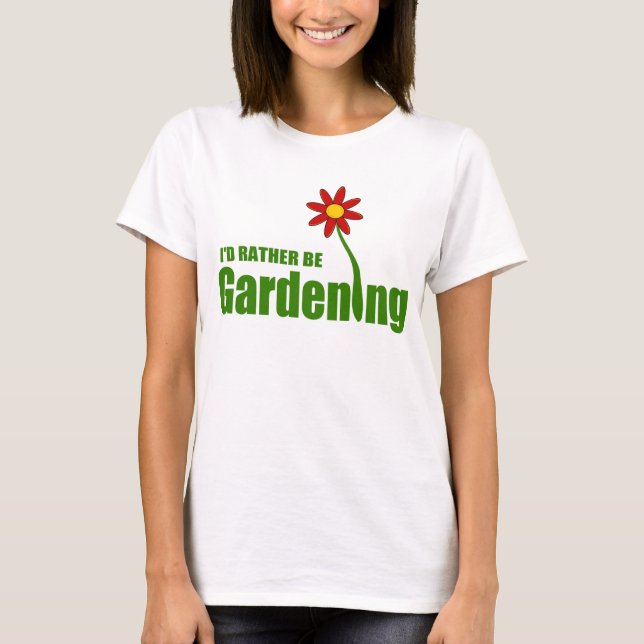 I'D RATHER BE GARDENING T-Shirt (Front)